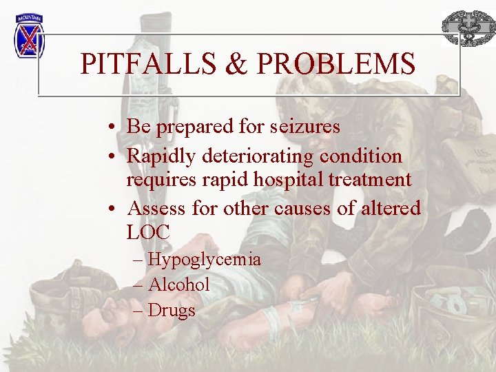 PITFALLS & PROBLEMS • Be prepared for seizures • Rapidly deteriorating condition requires rapid