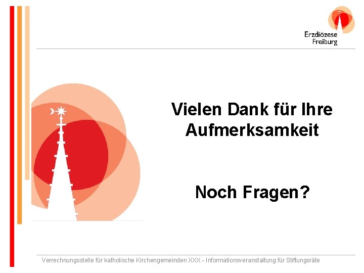 Vielen Dank für Ihre Aufmerksamkeit Noch Fragen? Verrechnungsstelle für katholische Kirchengemeinden XXX - Informationsveranstaltung