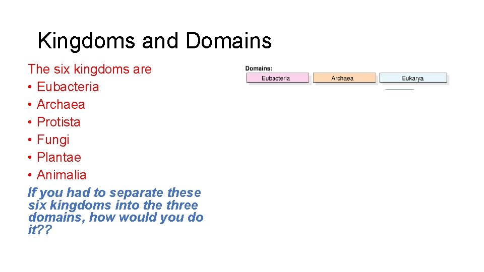 Kingdoms and Domains The six kingdoms are • Eubacteria • Archaea • Protista •