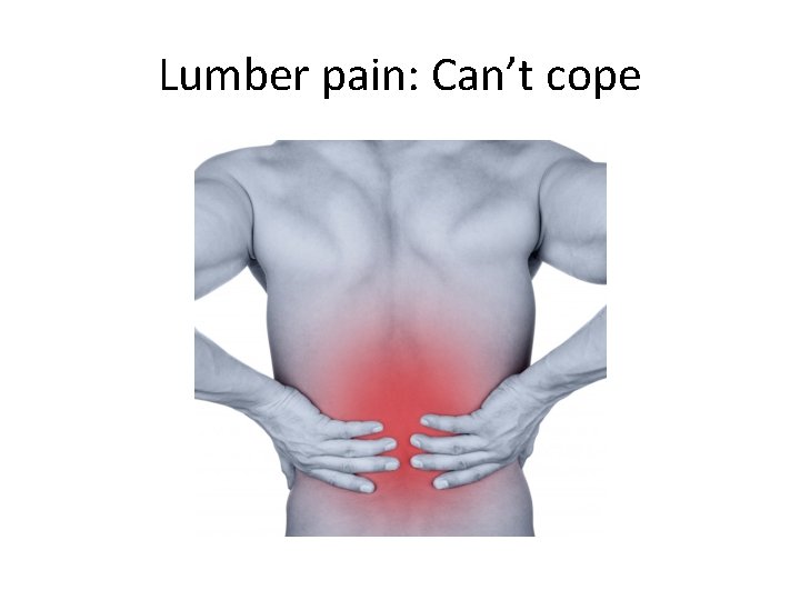 Lumber pain: Can’t cope 