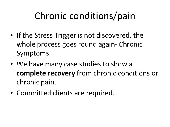 Chronic conditions/pain • If the Stress Trigger is not discovered, the whole process goes