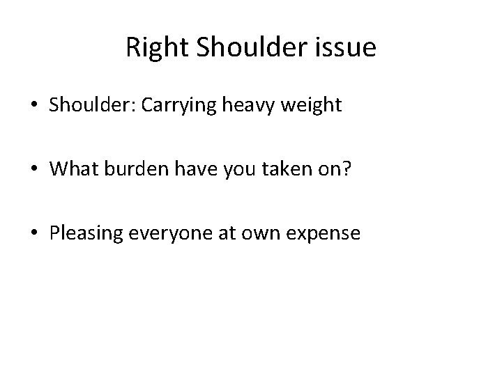 Right Shoulder issue • Shoulder: Carrying heavy weight • What burden have you taken