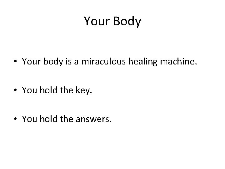 Your Body • Your body is a miraculous healing machine. • You hold the