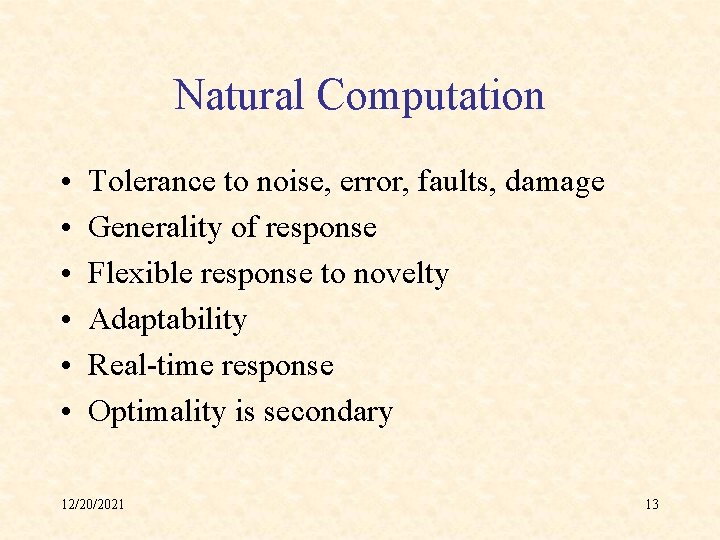 Natural Computation • • • Tolerance to noise, error, faults, damage Generality of response