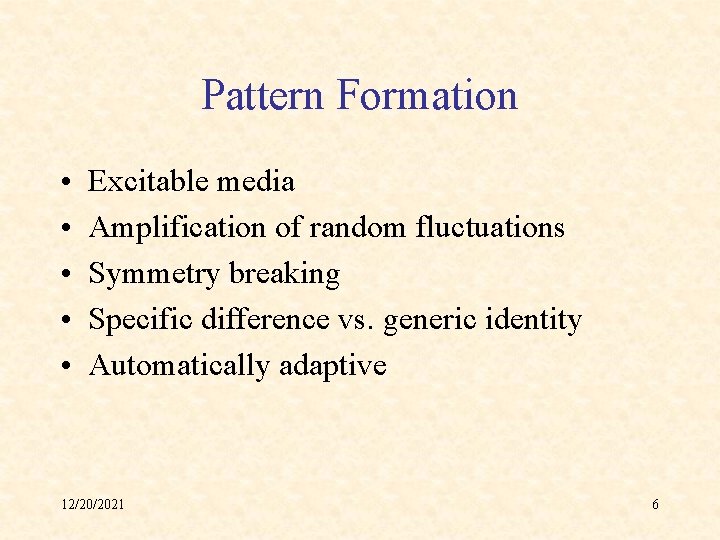 Pattern Formation • • • Excitable media Amplification of random fluctuations Symmetry breaking Specific