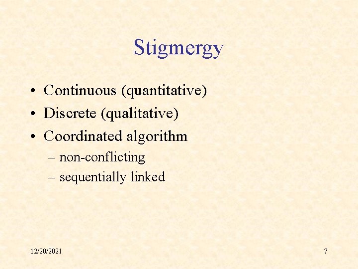 Stigmergy • Continuous (quantitative) • Discrete (qualitative) • Coordinated algorithm – non-conflicting – sequentially