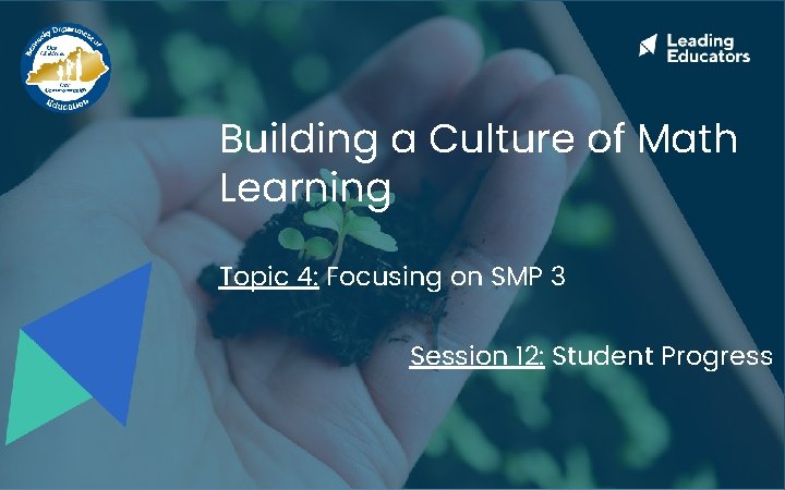 Building a Culture of Math Learning Topic 4: Focusing on SMP 3 Session 12: