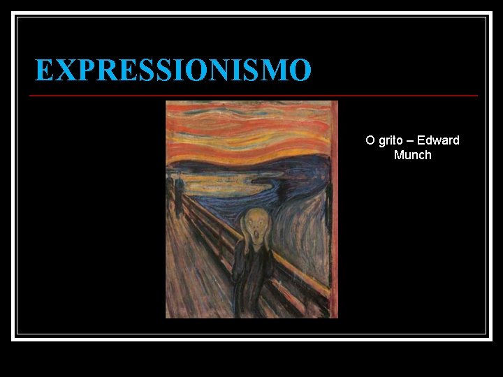 EXPRESSIONISMO O grito – Edward Munch 