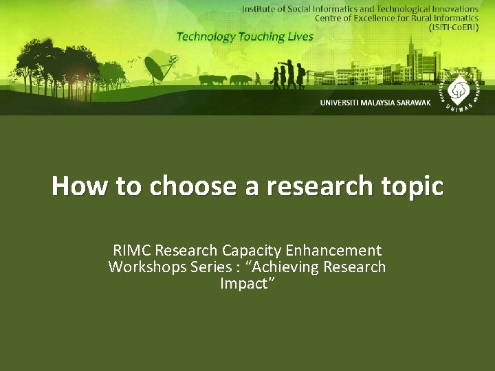 How to choose a research topic RIMC Research Capacity Enhancement Workshops Series : “Achieving