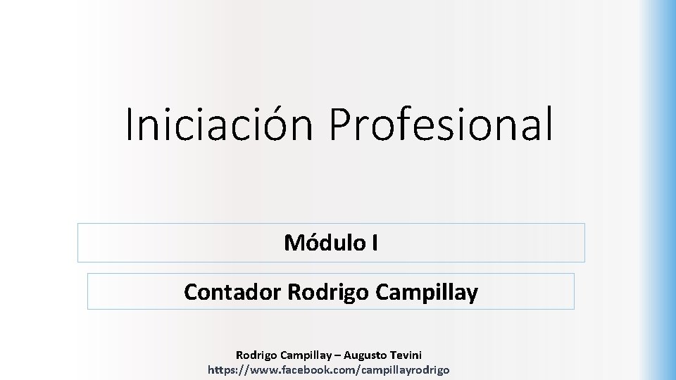 Iniciación Profesional Módulo I Contador Rodrigo Campillay – Augusto Tevini https: //www. facebook. com/campillayrodrigo