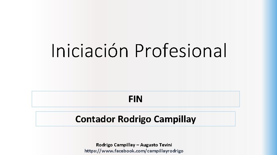 Iniciación Profesional FIN Contador Rodrigo Campillay – Augusto Tevini https: //www. facebook. com/campillayrodrigo 