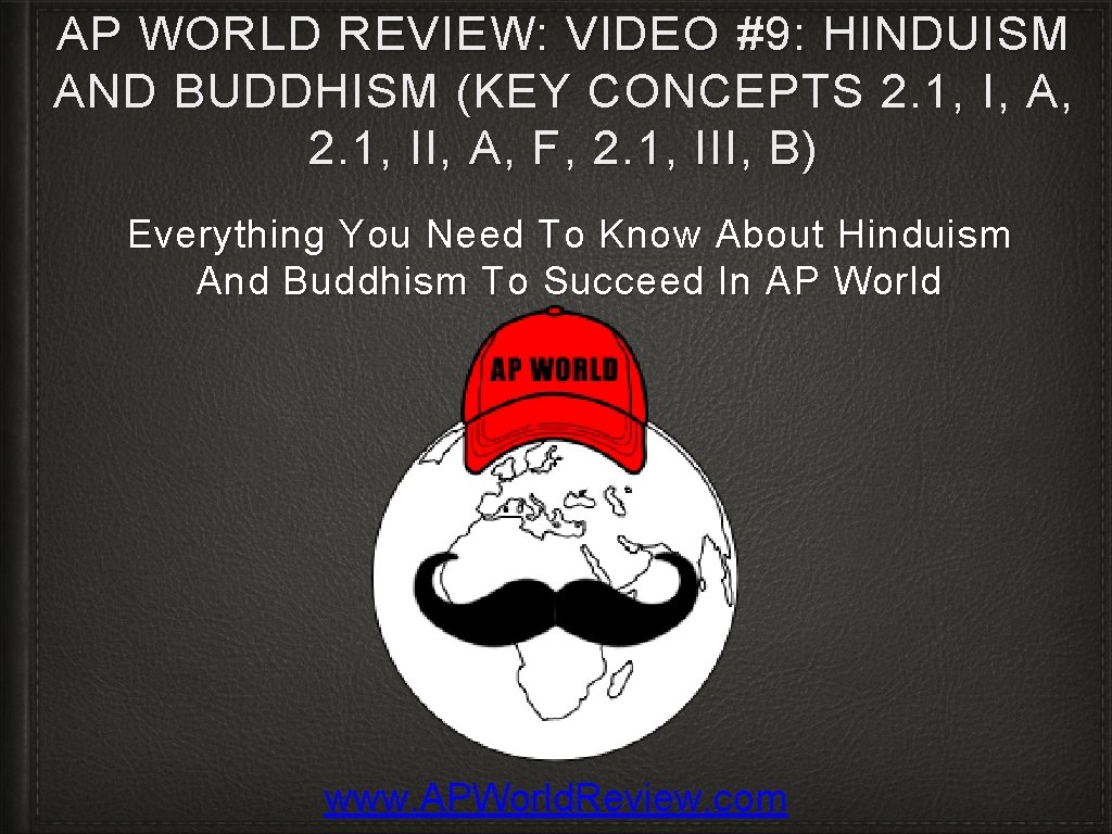 AP WORLD REVIEW: VIDEO #9: HINDUISM AND BUDDHISM (KEY CONCEPTS 2. 1, I, A,