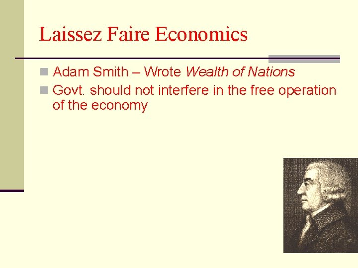 Laissez Faire Economics n Adam Smith – Wrote Wealth of Nations n Govt. should