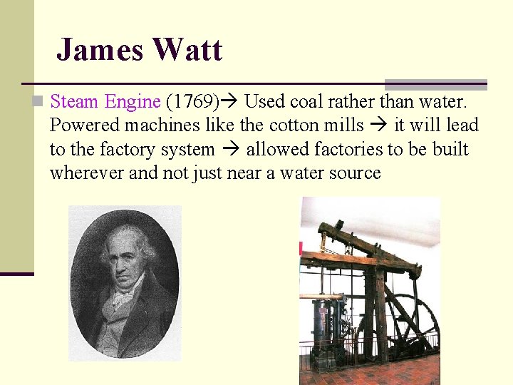 James Watt n Steam Engine (1769) Used coal rather than water. Powered machines like