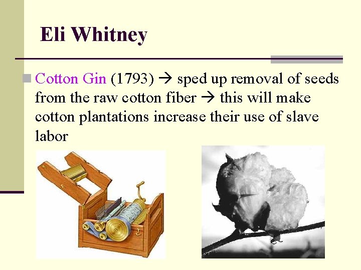 Eli Whitney n Cotton Gin (1793) sped up removal of seeds from the raw