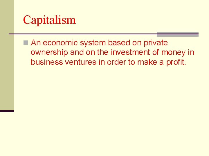 Capitalism n An economic system based on private ownership and on the investment of