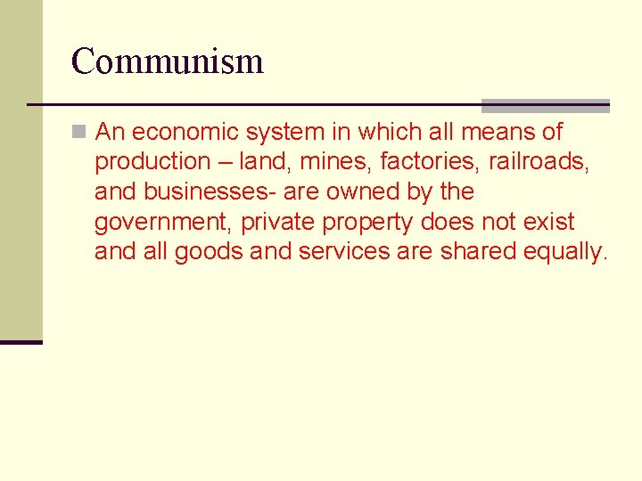 Communism n An economic system in which all means of production – land, mines,