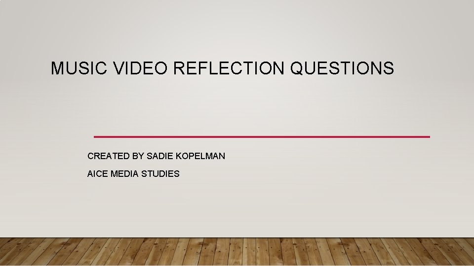 MUSIC VIDEO REFLECTION QUESTIONS CREATED BY SADIE KOPELMAN AICE MEDIA STUDIES 