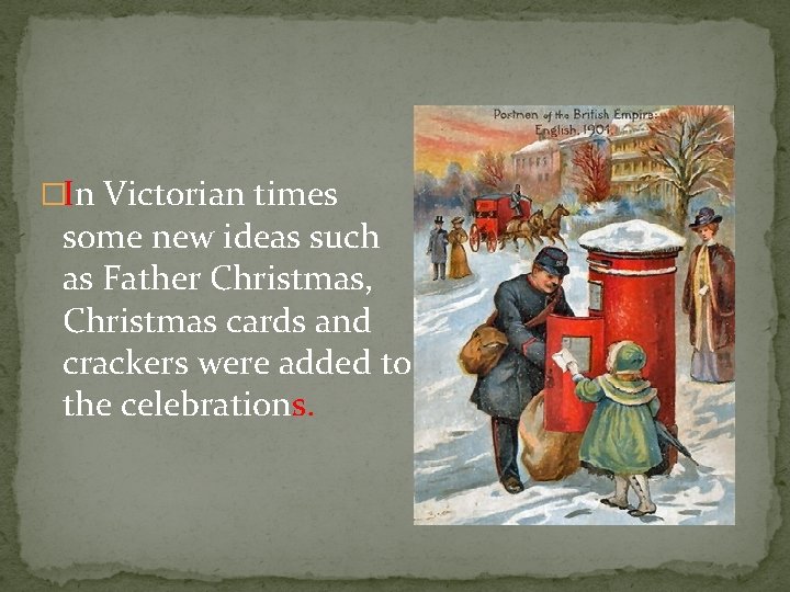 �In Victorian times some new ideas such as Father Christmas, Christmas cards and crackers