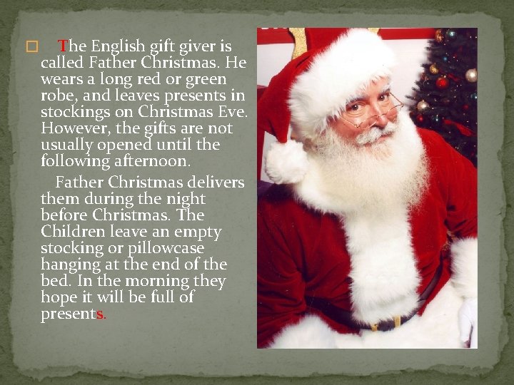 � The English gift giver is called Father Christmas. He wears a long red