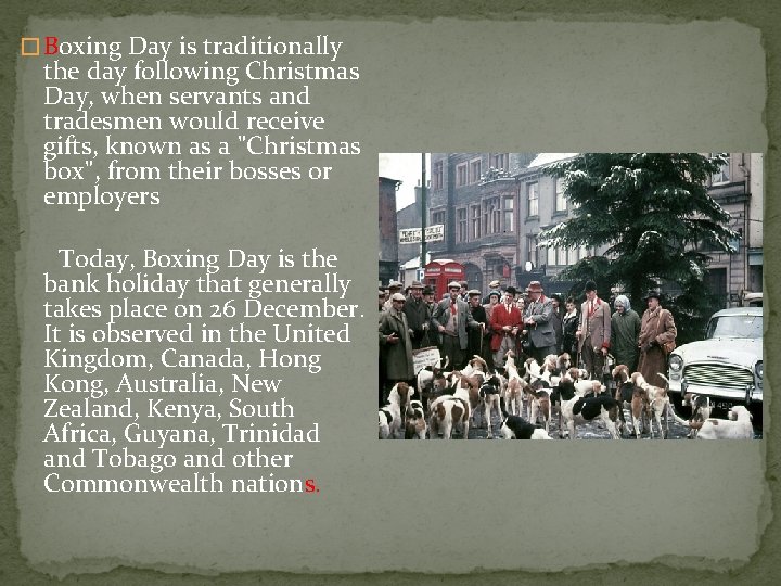 � Boxing Day is traditionally the day following Christmas Day, when servants and tradesmen