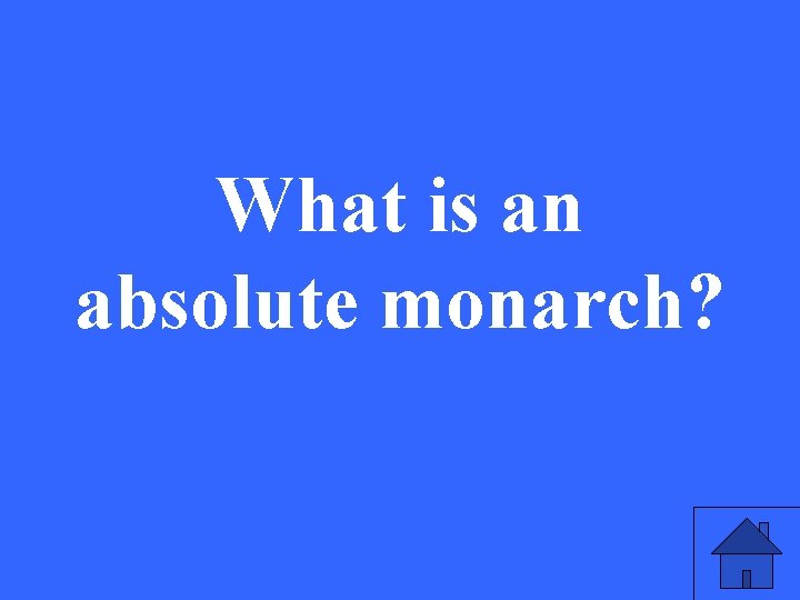 What is an absolute monarch? 