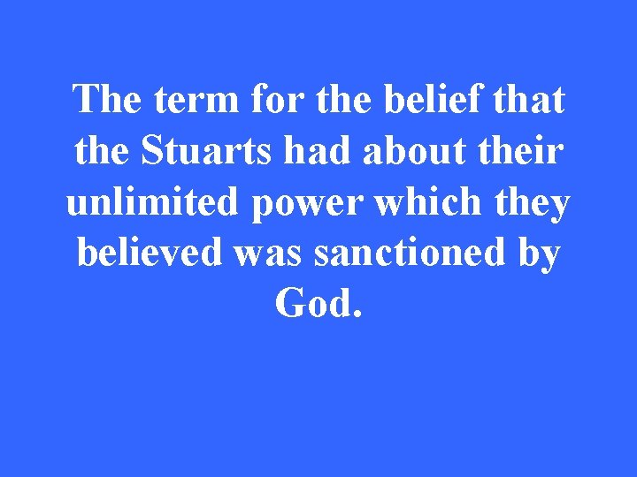 The term for the belief that the Stuarts had about their unlimited power which