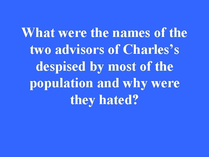 What were the names of the two advisors of Charles’s despised by most of