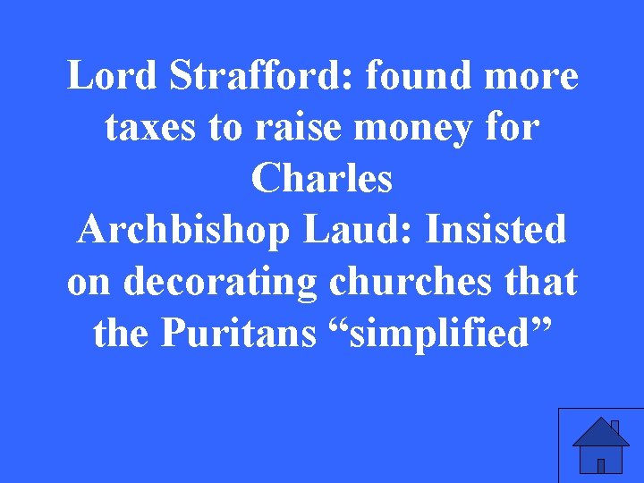 Lord Strafford: found more taxes to raise money for Charles Archbishop Laud: Insisted on