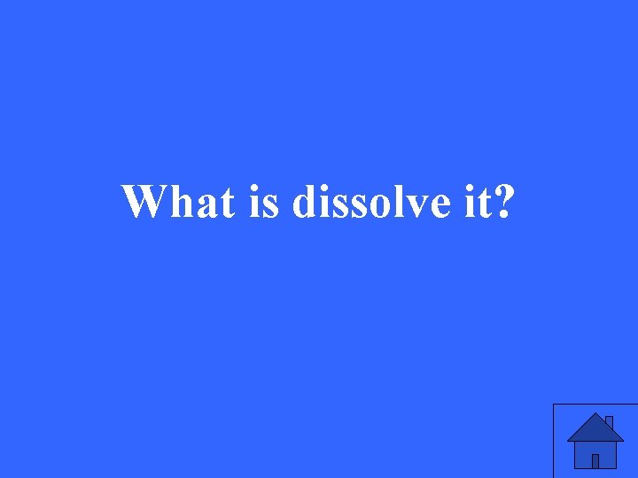 What is dissolve it? 