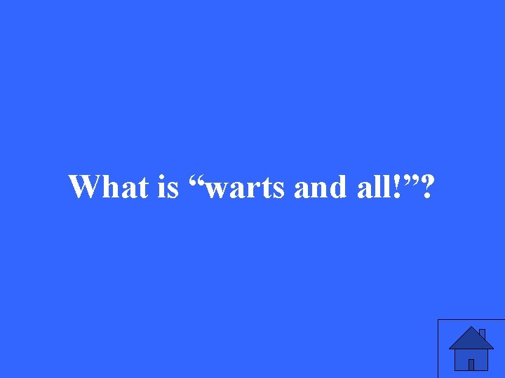 What is “warts and all!”? 