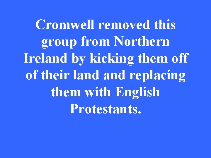 Cromwell removed this group from Northern Ireland by kicking them off of their land