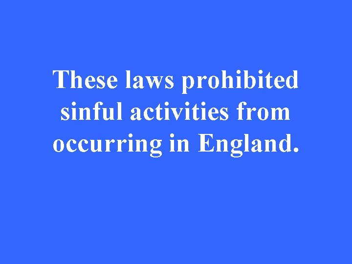 These laws prohibited sinful activities from occurring in England. 
