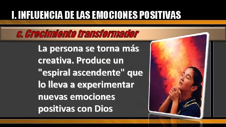 I. INFLUENCIA DE LAS EMOCIONES POSITIVAS c. Crecimiento transformador La persona se torna más