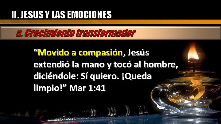 II. JESUS Y LAS EMOCIONES a. Crecimiento transformador “Movido a compasión, Jesús extendió la