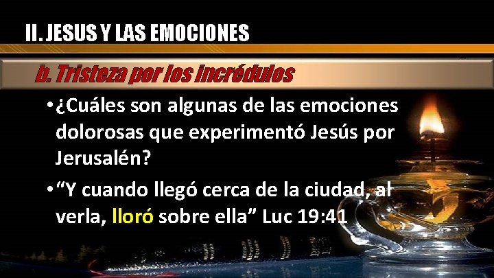 II. JESUS Y LAS EMOCIONES b. Tristeza por los incrédulos • ¿Cuáles son algunas