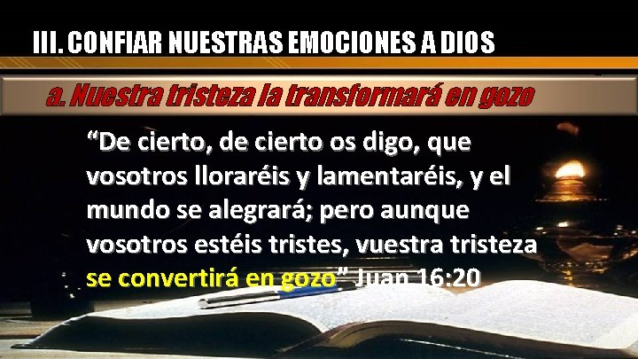 III. CONFIAR NUESTRAS EMOCIONES A DIOS a. Nuestra tristeza la transformará en gozo “De