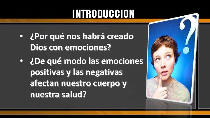 INTRODUCCION • ¿Por qué nos habrá creado Dios con emociones? • ¿De qué modo
