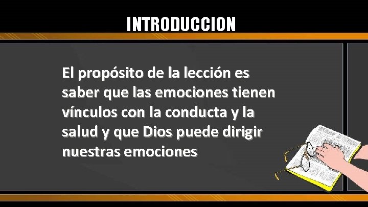 INTRODUCCION El propósito de la lección es saber que las emociones tienen vínculos con