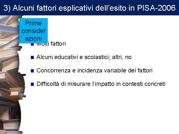 3) Alcuni fattori esplicativi dell’esito in PISA-2006 Prime consider azioni Molti fattori Alcuni educativi