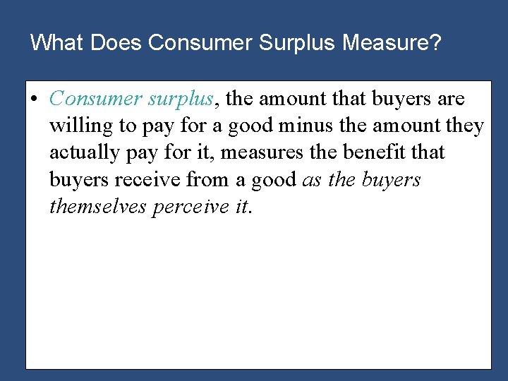 What Does Consumer Surplus Measure? • Consumer surplus, the amount that buyers are willing