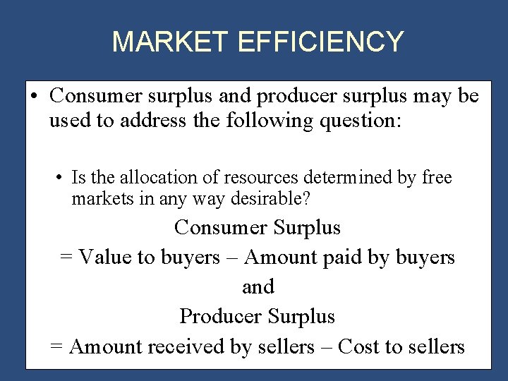 MARKET EFFICIENCY • Consumer surplus and producer surplus may be used to address the