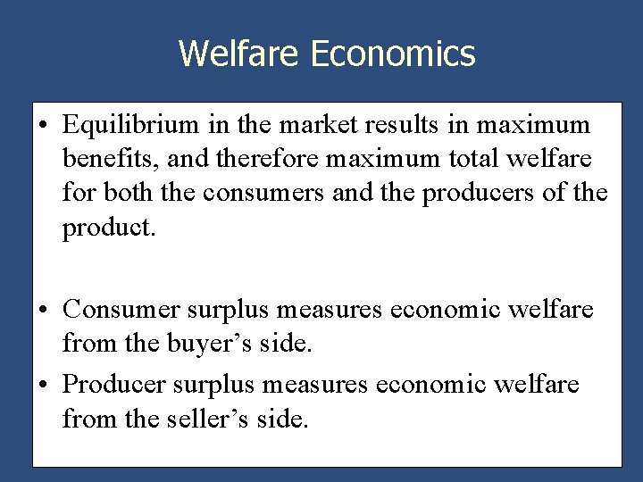 Welfare Economics • Equilibrium in the market results in maximum benefits, and therefore maximum