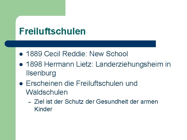 Freiluftschulen l l l 1889 Cecil Reddie: New School 1898 Hermann Lietz: Landerziehungsheim in