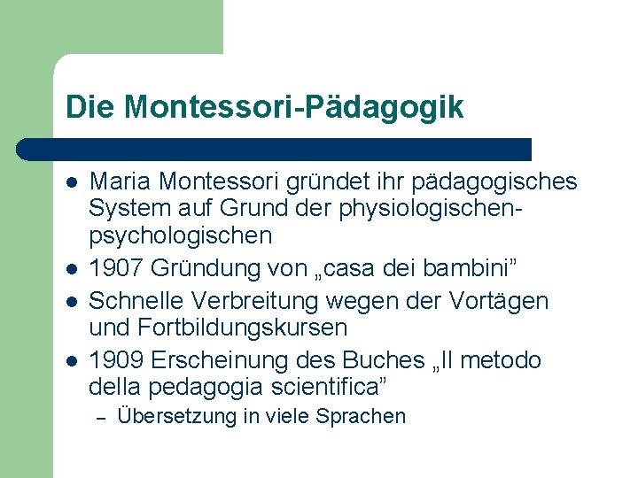 Die Montessori-Pädagogik l l Maria Montessori gründet ihr pädagogisches System auf Grund der physiologischenpsychologischen