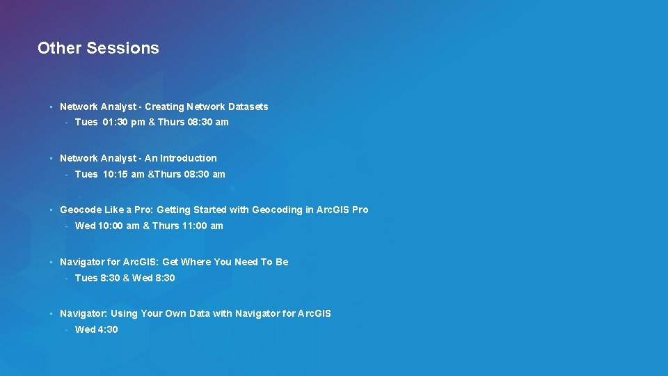 Other Sessions • Network Analyst - Creating Network Datasets - Tues 01: 30 pm