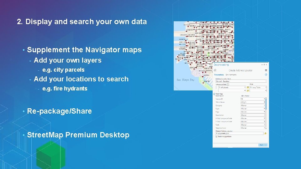 2. Display and search your own data • Supplement the Navigator maps - Add