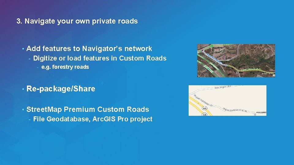 3. Navigate your own private roads • Add features to Navigator’s network - Digitize