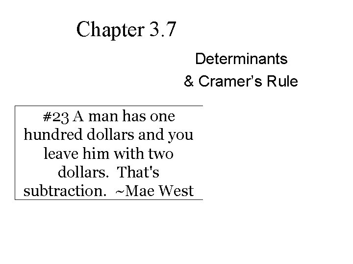 Chapter 3. 7 Determinants & Cramer’s Rule #23 A man has one hundred dollars