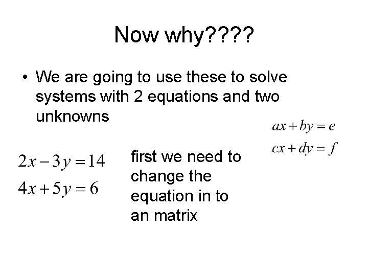 Now why? ? • We are going to use these to solve systems with